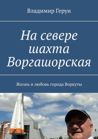 . На севере шахта Воргашорская. Жизнь и любовь города Воркуты