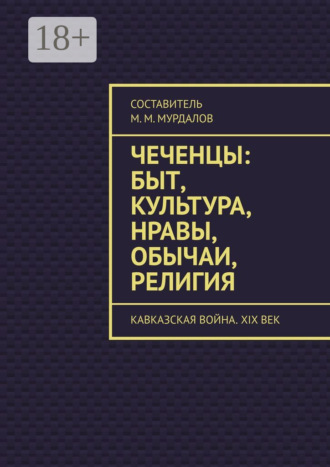Муслим Махмедгириевич Мурдалов. Чеченцы: быт, культура, нравы, обычаи, религия. Кавказская война. XIX век