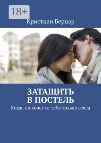 . Затащить в постель. Когда он хочет от тебя только секса