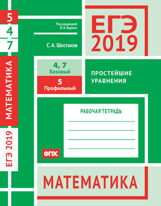 . ЕГЭ 2019. Математика. Простейшие уравнения. Задача 5 (профильный уровень). Задачи 4 и 7 (базовый уровень). Рабочая тетрадь