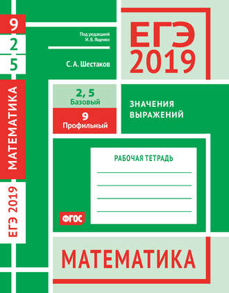 . ЕГЭ 2019. Математика. Значения выражений. Задача 9 (профильный уровень). Задачи 2 и 5 (базовый уровень). Рабочая тетрадь