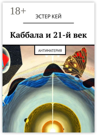 Эстер Кей. Каббала и 21-й век. Антиматерия