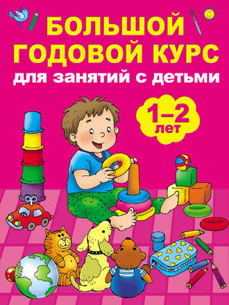 . Большой годовой курс для занятий с детьми 1–2 лет