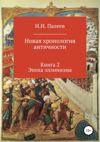 Игорь Иванович Палеев. Новая хронология античности. Книга 2. Эпоха эллинизма.