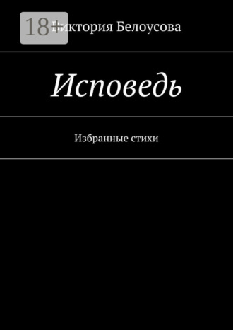 Виктория Белоусова. Исповедь. Избранные стихи