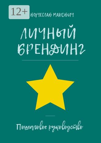 Вячеслав Макович. Личный брендинг. Пошаговое руководство