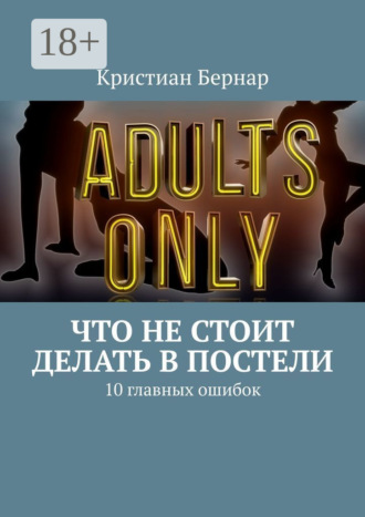 Кристиан Бернар. Что не стоит делать в постели. 10 главных ошибок