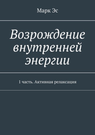 . Возрождение внутренней энергии. 1 часть. Активная релаксация