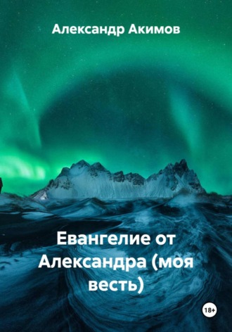 Александр Александрович Акимов. Евангелие от Александра (моя весть)