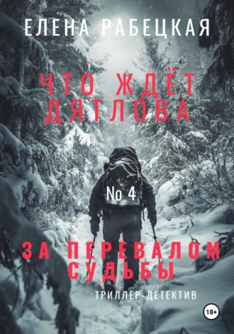 . Что ждёт Дятлова за перевалом судьбы. Том 4. Завершение истории