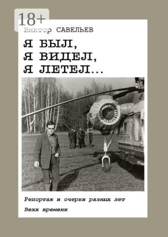 . Я был, я видел, я летел… Репортаж и очерки разных лет. Вехи времени