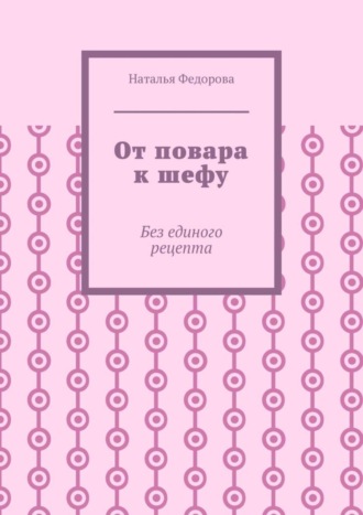 Наталья Федорова. От повара к шефу. Без единого рецепта