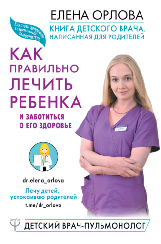Елена Орлова. Книга детского врача, написанная для родителей. Как правильно лечить ребенка и заботиться о его здоровье