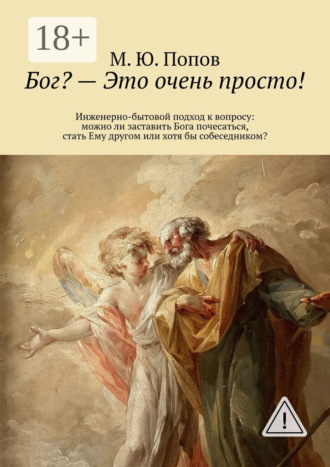 М. Ю. Попов. Бог? – Это очень просто! Инженерно-бытовой подход к вопросу: можно ли заставить Бога почесаться, стать Ему другом или хотя бы собеседником?