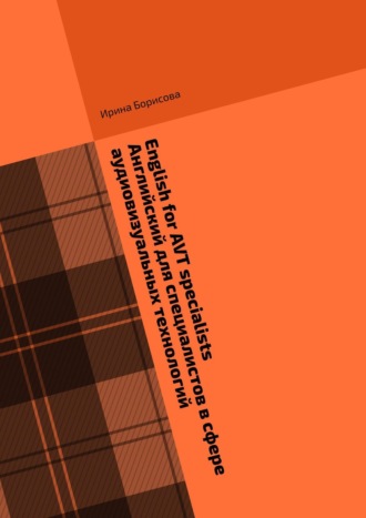 Ирина Ивановна Борисова. English for AVT specialists. Английский для специалистов в сфере аудиовизуальных технологий. Сборник текстов и упражнений по английскому языку
