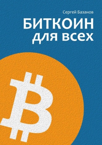 . Биткоин для всех. Популярно о первой распределенной одноранговой денежной системе
