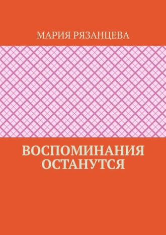 Мария Рязанцева. Воспоминания останутся