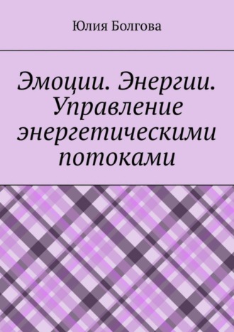 Юлия Болгова. Эмоции. Энергии. Управление энергетическими потоками