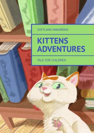 . Kittens Adventures. Tale for Children