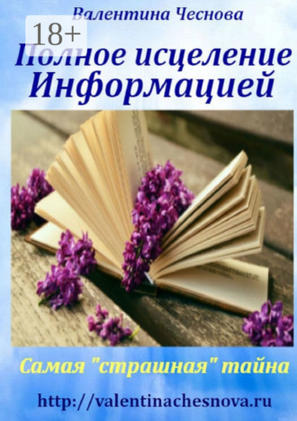 Валентина Ивановна Чеснова. Полное исцеление Информацией. Самая «страшная» тайна