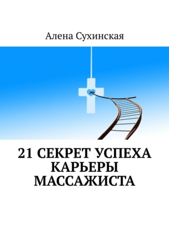 Алена Сухинская. 21 секрет успеха карьеры массажиста