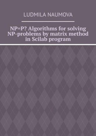 Ludmila Naumova. NP=P? Algorithms for solving NP-problems by matrix method in Scilab program