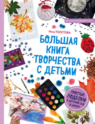 . Большая книга творчества с детьми. Простые поделки в детский сад и школу