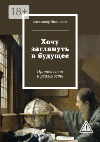 Александр Нижников. Хочу заглянуть в будущее. Пророчества и реальность