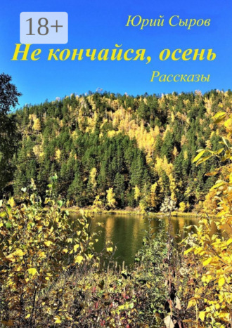 Юрий Сыров. Не кончайся, осень. Рассказы