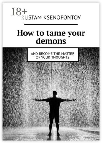. How to tame your demons. And become the master of your thoughts