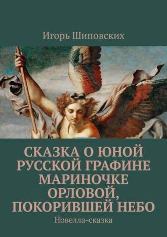 Игорь Дасиевич Шиповских. Сказка о юной русской графине Мариночке Орловой, покорившей небо. Новелла-сказка