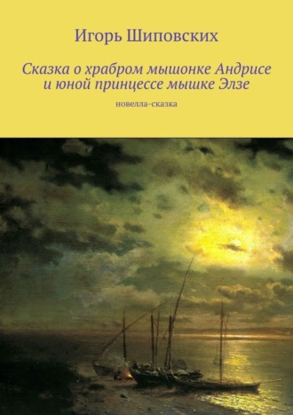 . Сказка о храбром мышонке Андрисе и юной принцессе мышке Элзе. Новелла-сказка