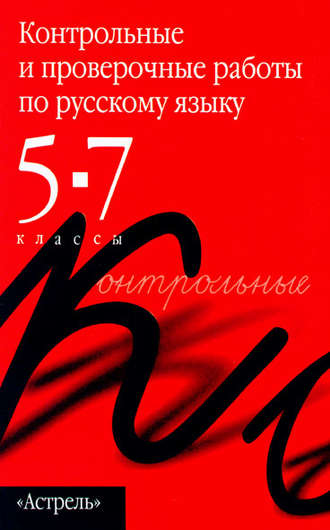 . Контрольные и проверочные работы по русскому языку. 5–7 классы