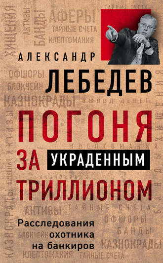 . Погоня за украденным триллионом. Расследования охотника на банкиров