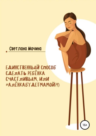. Единственный способ сделать ребёнка счастливым, или #алёнкабудетмамой?!)