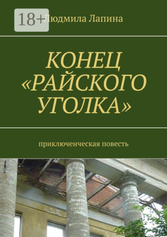 Людмила Лапина. Конец «Райского уголка». Приключенческая повесть