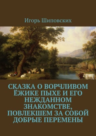 . Сказка о ворчливом ёжике Пыхе и его нежданном знакомстве, повлекшем за собой добрые перемены. Новелла-сказка