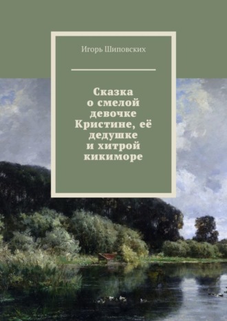 . Сказка о смелой девочке Кристине, её дедушке и хитрой кикиморе. Новелла-сказка