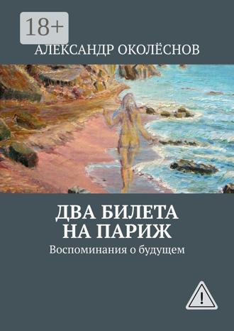 Александр Околёснов. Два билета на Париж. Воспоминания о будущем
