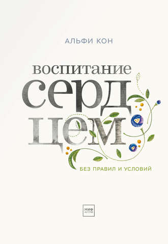 Альфи Кон. Воспитание сердцем. Без правил и условий
