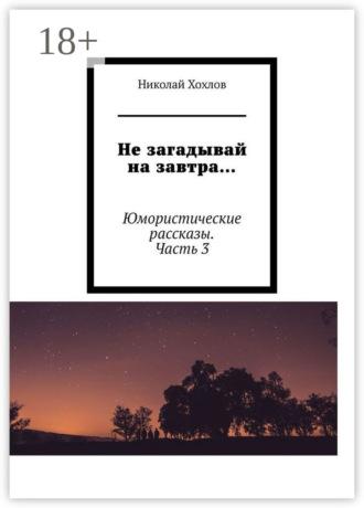 . Не загадывай на завтра… Юмористические рассказы. Часть 3