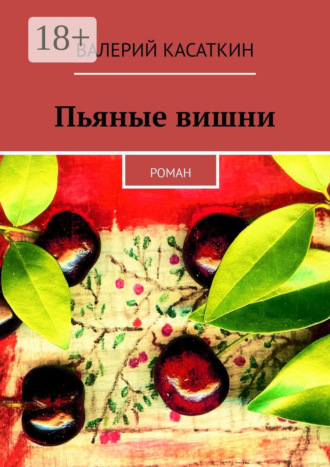 Валерий Касаткин. Пьяные вишни. Роман