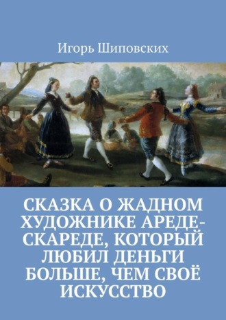 . Сказка о жадном художнике Ареде-скареде, который любил деньги больше, чем своё искусство. Новелла-сказка