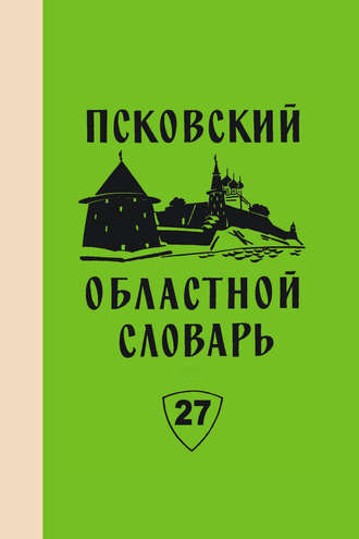 Коллектив авторов. Псковский областной словарь с историческими данными. Выпуск 27