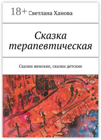 Светлана Ханова. Сказка терапевтическая. Сказки женские, сказки детские