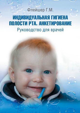 Григорий Михайлович Флейшер. Индивидуальная гигиена полости рта. Анкетирование. Руководство для врачей