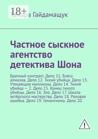 . Частное сыскное агентство детектива Шона. Брачный контракт. Дело 11. Блеск алмазов. Дело 12. Тихий убийца. Дело 13. Утекающие миллионы. Дело 14. Тихий убийца – 2. Дело 15. Конец тихого убийцы. Дело 16. Зло. Дело 17. Школа актёрского мастерства. Дело 18. Роковая ошибка. Дело 19. Гемангиома. Дело 20.