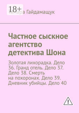 Тамара Гайдамащук. Частное сыскное агентство детектива Шона. Золотая лихорадка. Дело 36. Гранд отель. Дело 37. Дело 38. Смерть на похоронах. Дело 39. Дневник убийцы. Дело 40
