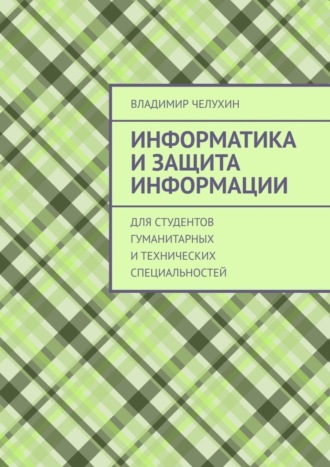 . Информатика и защита информации. Для студентов гуманитарных и технических специальностей