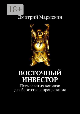 Дмитрий Марыскин. Восточный инвестор. Пять золотых копилок для богатства и процветания